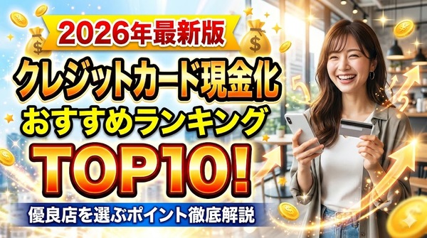 クレジットカード現金化おすすめランキングTOP10！優良店を選ぶポイント